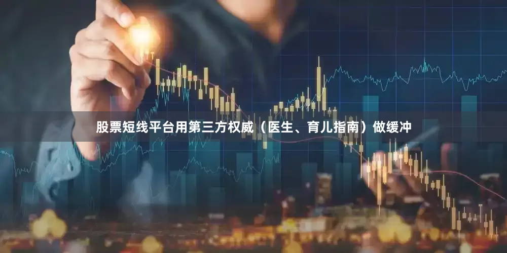 股票短线平台用第三方权威（医生、育儿指南）做缓冲