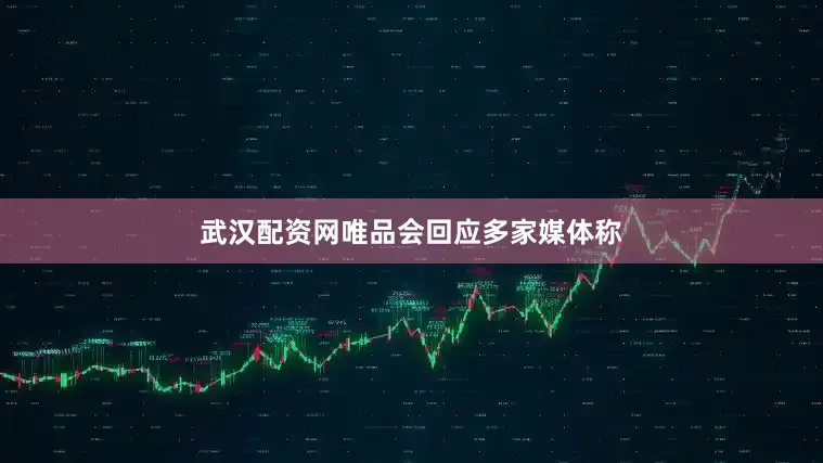 武汉配资网唯品会回应多家媒体称