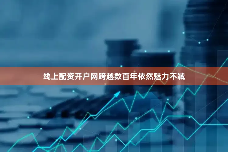 线上配资开户网跨越数百年依然魅力不减