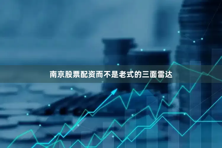 南京股票配资而不是老式的三面雷达