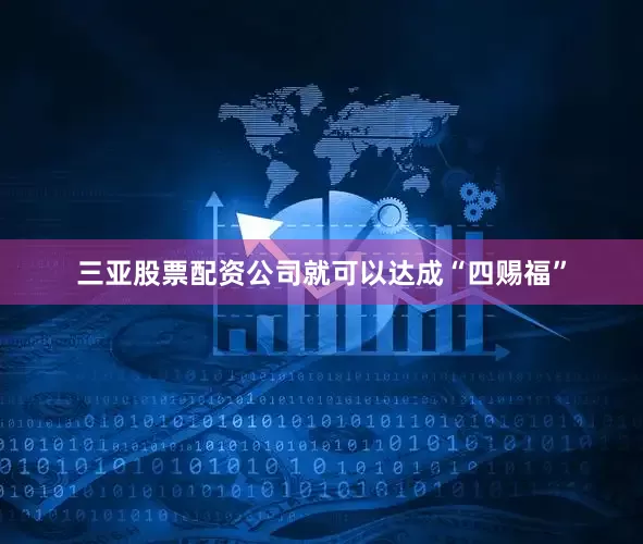 三亚股票配资公司就可以达成“四赐福”
