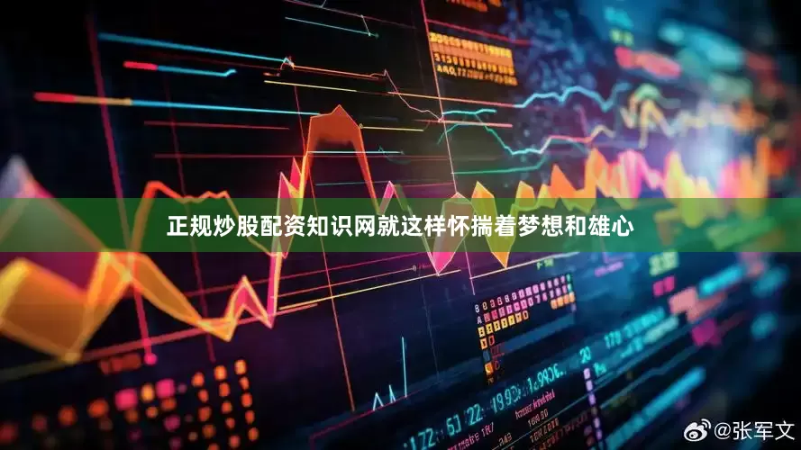 正规炒股配资知识网就这样怀揣着梦想和雄心