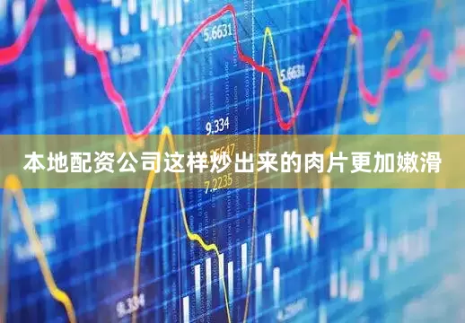 本地配资公司这样炒出来的肉片更加嫩滑