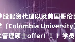 炒股配资代理以及美国哥伦比亚大学（Columbia University）艺术管理硕士offer！！！学员Offer&感言展开剩余41%发布于：北京市